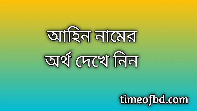 Ahin name meaning in Bengali, আহিন নামের অর্থ কি, আহিন নামের বাংলা অর্থ কি,Ahin namer ortho ki, Ahin name meaning, Ahin name meaning in Islam, Ahin Name meaning in Quran,আহিন নামের ইসলামিক অর্থ কি