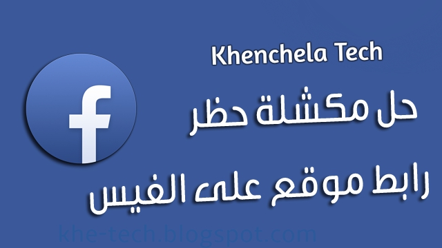 طريقة الغاء حظر الفيس بوك لموقعك أو لأي موقع اخر بكل سهولة - خنشلة تك