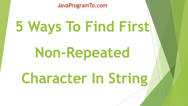 Java Program To Find First Non-Repeated Character In String (5 ways)