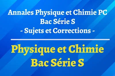 Sujet et corrigé Annales Physique et Chimie PC – Baccalauréat Scientifique (bac S)