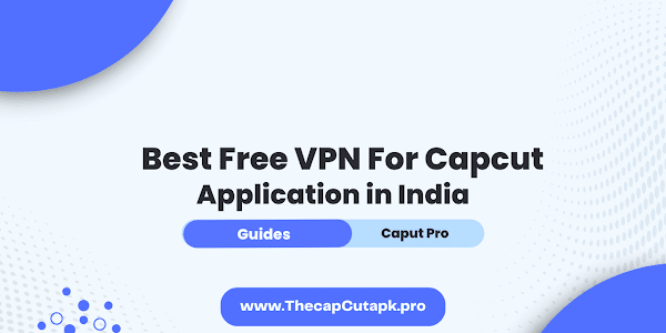 Best Free VPN For Capcut Application in India