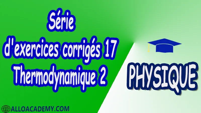 Série d'exercices corrigés 17 Thermodynamique 2 pdf Physique Thermodynamique 2 Grandeurs thermodynamiques Calcul d’incertitudes Principes de la thermodynamique Système ouvert Etude des Machines thermiques motrices et réceptrices (cycles théoriques : Carnot Otto Diesel et Stirling cycle frigorifique et Pompe à chaleur) Fonctions thermodynamique Relations de Maxwell Applications aux systèmes bivariants Changements d'états de première espèce Isotherme d’Andrews Equation du Viriel et de Van der Walss Transition de phase de deuxième espèce Relations d’Ehrenfest Théorie cinétique des gaz Cours Résumé Exercices corrigés Examens corrigés Travaux dirigés td Travaux pratiques TP Devoirs corrigés Contrôle corrigé.