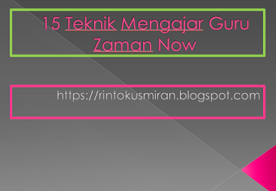 15 Teknik Mengajar Guru Zaman Now