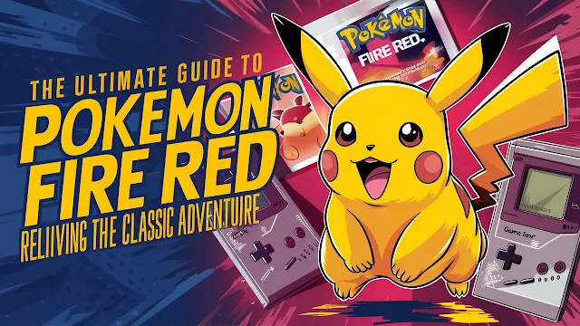 The Ultimate Guide to Pokemon Fire Red: Reliving the Classic Adventure