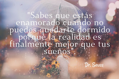 "Sabes que estás enamorado cuando no puedes quedarte dormido, porque la realidad es finalmente mejor que tus sueños". Dr. Seuss