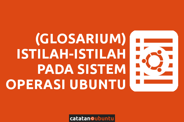 (Glosarium) Istilah-Istilah Pada Sistem Operasi Ubuntu