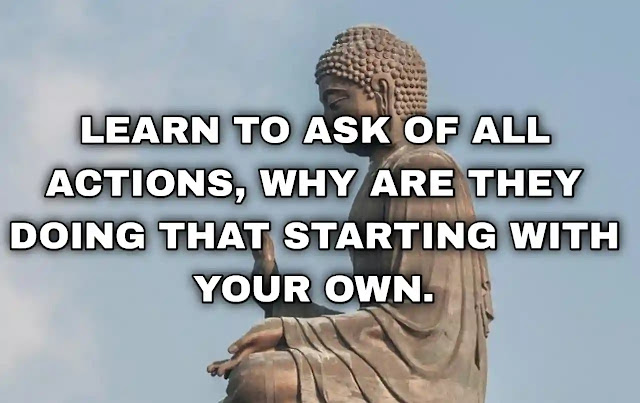 Learn to ask of all actions, “Why are they doing that?”, starting with your own.