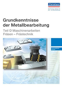 Grundkenntnisse der Metallbearbeitung - Teil D: Maschinenarbeiten - Fräsen - Frästechnik - Auszubildende/Schüler