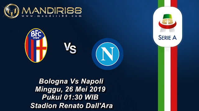 Prediksi Bologna Vs Napoli, Minggu 26 Mei 2019 Pukul 01.30 WIB