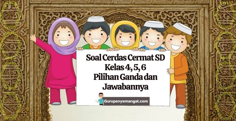 Soal Cerdas Cermat SD Kelas 4, 5, 6 Pilihan Ganda dan Jawabannya