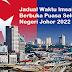 JOHOR : JADUAL WAKTU IMSAK DAN BERBUKA PUASA NEGERI JOHOR 2022