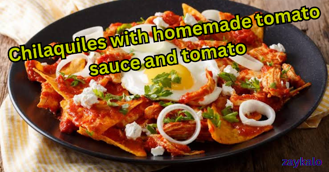 Chilaquiles with homemade tomato sauce and tomato