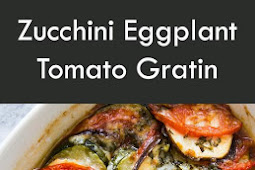 Zucchini, Eggplant, Tomato Gratin Recipe