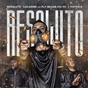 Lucassio - Resolutos (feat. Fly Skuad, Kid MC e Mister K) (2019)