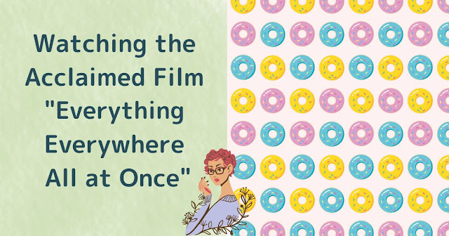 Watching the Acclaimed Film "Everything Everywhere All at Once"