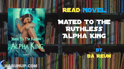 Read Novel Mated To The Ruthless Alpha King by Ba Reum Full Episode