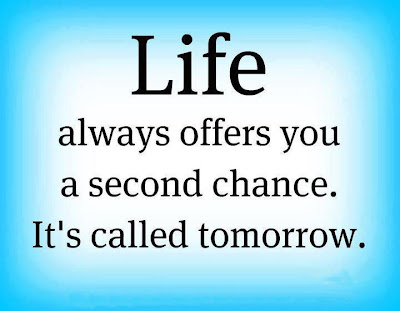 Life always offers you a second chance. It's called tomorrow.
