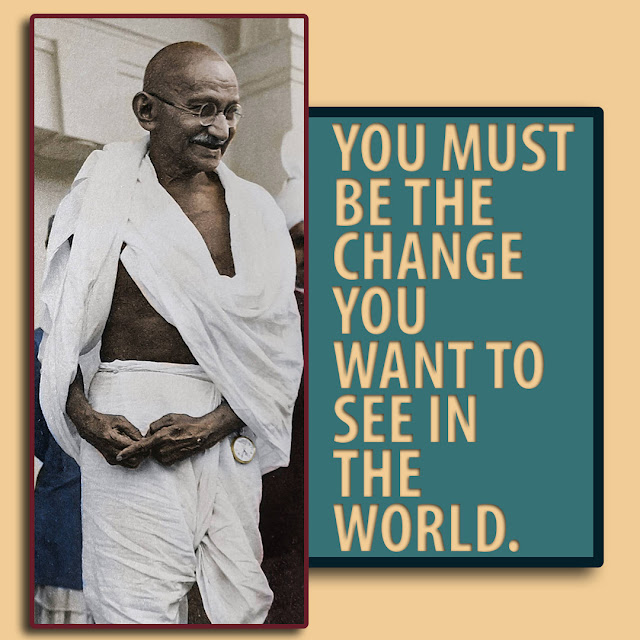 You must be the Change you want to see in the World.Mahatma Gandhi-HBRPatel