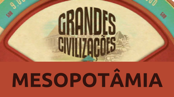 Série Grandes Civilizações: A Mesopotãmia.