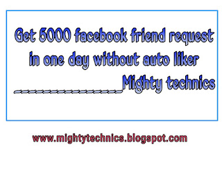 How to get 5000 facebook friend request in oneday without autoliker ? --Mighty Technics