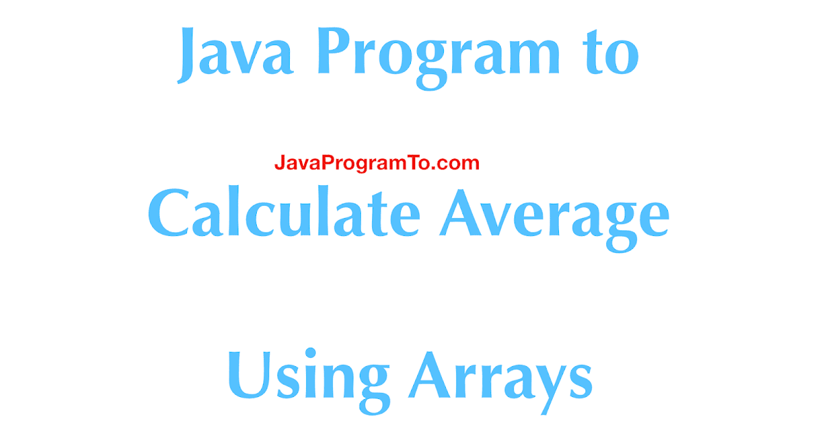 Java Program to Calculate Average Using Arrays JavaProgramTo.com