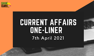 Current Affairs One-Liner: 7th April 2021