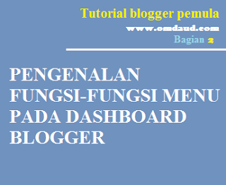 http://www.omdaud.com/2016/12/mengenal-fungsi-menu-pada-dasboard-blogger.html