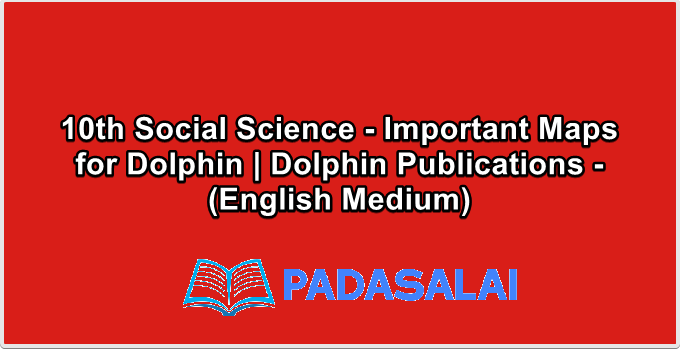 10th Social Science - Important Maps for Dolphin | Dolphin Publications - (English Medium)