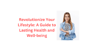 Revolutionize Your Lifestyle: A Guide to Lasting Health and Well-being