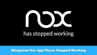 Cara Mengatasi Nox App Player Stopped Working