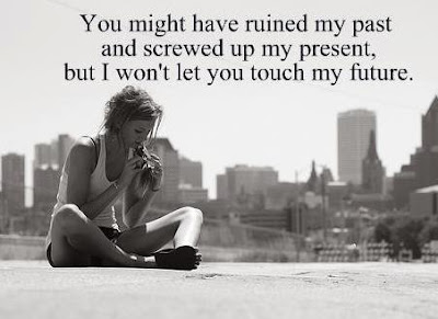 You might have ruined my past and screwed up my present, but I won't let you touch my future.  