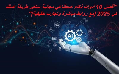 أفضل 10 أدوات ذكاء اصطناعي مجانية ستغير طريقة عملك في 2025