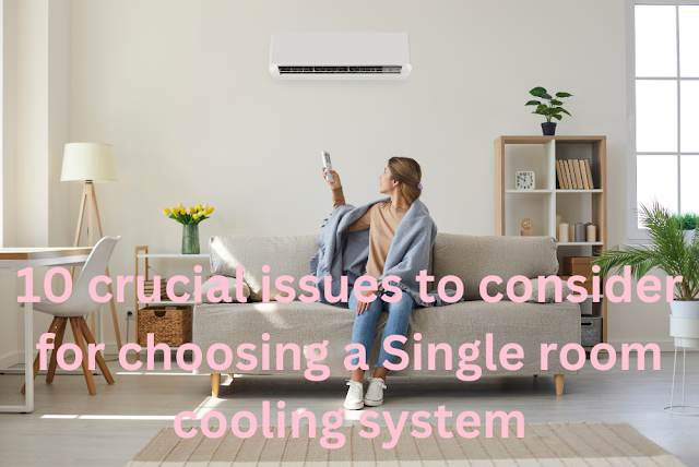 When choosing a single-room cooling system, several crucial issues must be considered. Here are 10 factors to keep in mind.