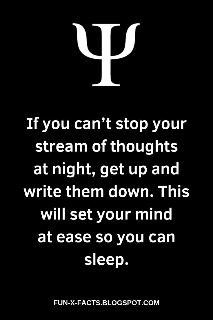 If you can’t stop your stream of thoughts at night, get up and write them down. This will set your mind at ease so you can sleep.