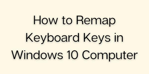 How to Remap Keyboard Keys in Windows 10 Computer