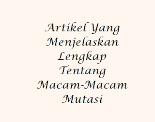 Artikel Yang Menjelaskan Lengkap Tentang Macam-Macam Mutasi