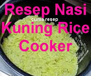 Resep Nasi Kuning Menggunakan Rice Cooker