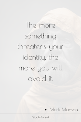 The more something threatens your identity, the more you will avoid it.