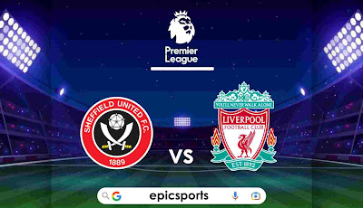 EPL ~ Sheff United vs Liverpool | Match Info, Preview & Lineup