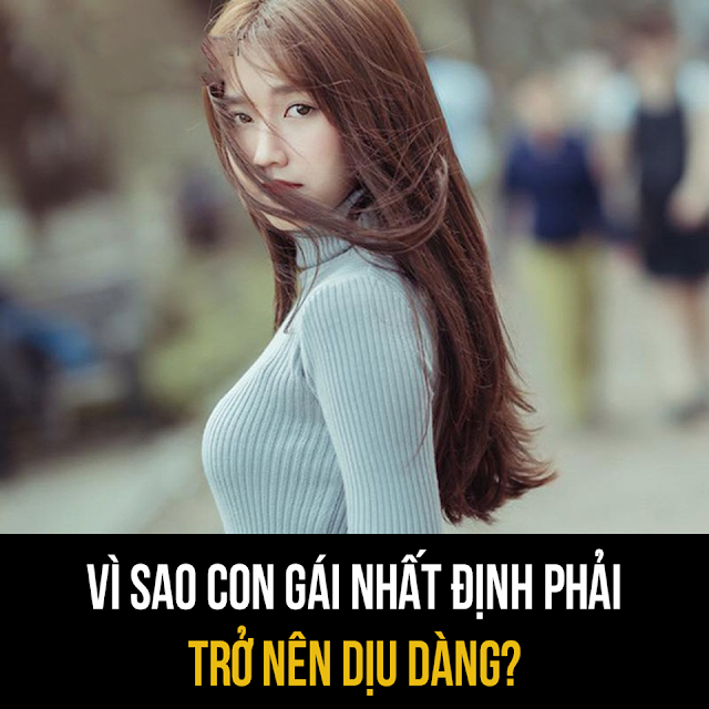 VÌ SAO PHỤ NỮ CON GÁI NHẤT ĐỊNH PHẢI TRỞ NÊN DỊU DÀNG?