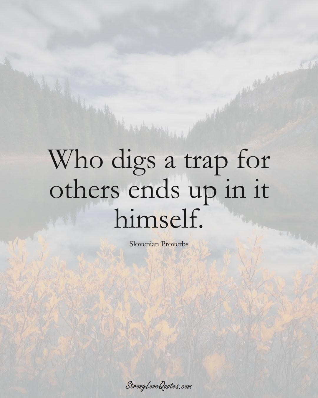 Who digs a trap for others ends up in it himself. (Slovenian Sayings);  #EuropeanSayings