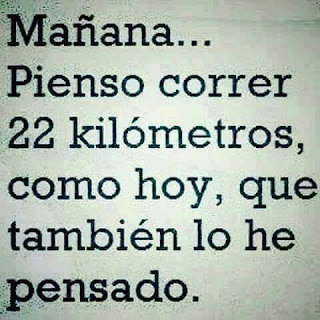 Mañana pienso correr 22 kilómetros, como hoy, que también lo he pensado