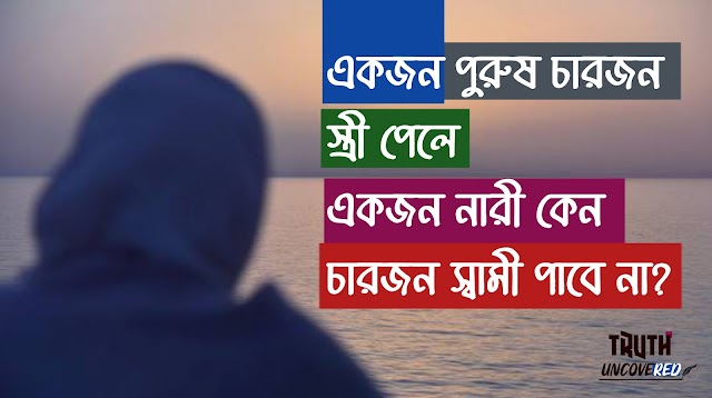 একজন পুরুষ চারজন স্ত্রী পেলে একজন নারী কেন চারজন স্বামী পাবে না!? 