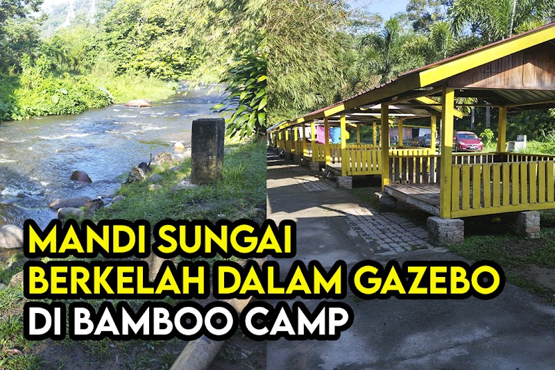 Sewa RM40 Gazebo dan Mandi Sungai Sampai Lebam  Di Bamboo Camp & Resort Hulu Langat Selangor