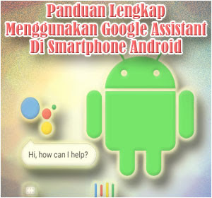 Panduan Lengkap Cara Menggunakan Google Assistant Di Smartphone Android