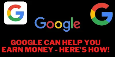 Google Can Help You Earn Money - Here's How!