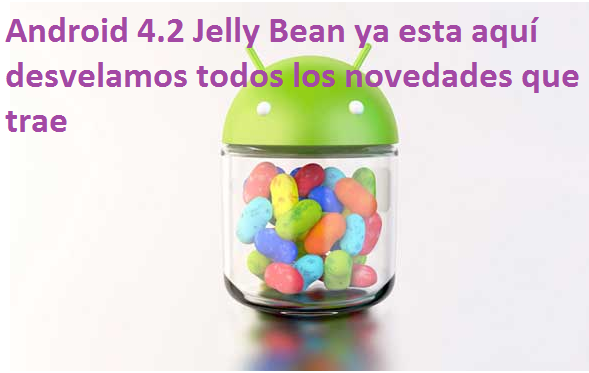 Android 4.2 Jelly Bean ya esta aquí desvelamos todos los novedades que trae