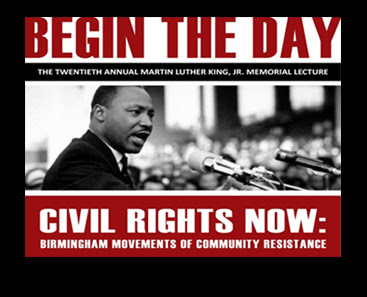 Begin the Day. The twentieth annual Martin Luther King, Jr. Memorial Lecture. Civil Rights Now: Birmingham movements of community resistance