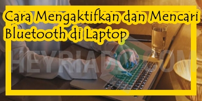 Cara Mengaktifkan dan Mencari Bluetooth di Laptop