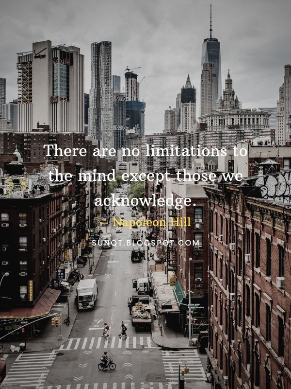 There are no limitations to the mind except those we acknowledge. – Napoleon Hill